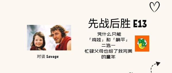 播客 E13 对谈Savage | 凭什么只能"鸡娃"和"躺平"二选一？！忙碌父母也给了我完美的童年